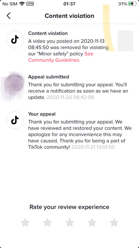 2020-12-05TK视频违规申诉小技巧大家发的视频有时候会因为各种各样的原因被TK系统提示违规，这里主要分为两种 第一种：音乐版权违规，这种基本处罚就是把你的视频静音，音乐用不了，如图1。这个情况就直接先隐藏这个视频再删除，然后重新换TK里的音乐上传就可以了，然后把这个没版权的音乐记到小本本里，下次记住不要用。 这里有个技巧，当你原视频有配乐，你想用TK上的版本，可以用qq音乐里的听歌识曲（个人感觉比网易云的好用），直接识别出歌名，再到tk里搜索歌曲名就找到了，这样也不会版权违规。 第二种：内容违规，会直接提示：你的视频因违反TK社区规定而被删除，而且会写明你是什么原因被删除的，如图2最上面一行，这时候直接在INBOX-ALL ACTIVITY-From TIKTOK里找到系统给你发的违规通知，点进去，最下面有个appeal申诉按钮，进去申诉，你可以直接用中文写好，然后翻译软件翻译成英文再复制进去。 注意这里经常会有人遇到这么一个bug，明明申诉内容框里有内容而提交的时候会显示：INCLUDE A DESCRIPTION,如图3，这是因为你直接复制了申诉内容，系统没识别到你手动打了字。只要退出重进，然后先打个Hello，然后把申诉内容复制进去,让系统识别到你打了字，这样就可以直接提交成功了 最后，如果申诉成功，系统会发消息你告诉你的视频被RESTORED ，如图2 最下面一行，如果没通过，那会提示CAN NOT RESTORED,如图3最下面一行。 还有一点，大家如果发现自己发的某一类型的视频播放很容易爆，但是老是被判违规删除， 这种视频宁愿不发，因为违规多次就会被限流，不要贪那点播放量导致整个号废了。 最后祝大家在TK路上，且行且思，砥砺前行，米金多多！-极客跨境